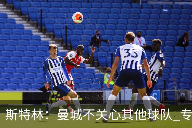 斯特林：曼城不关心其他球队 专注于自己的表现
